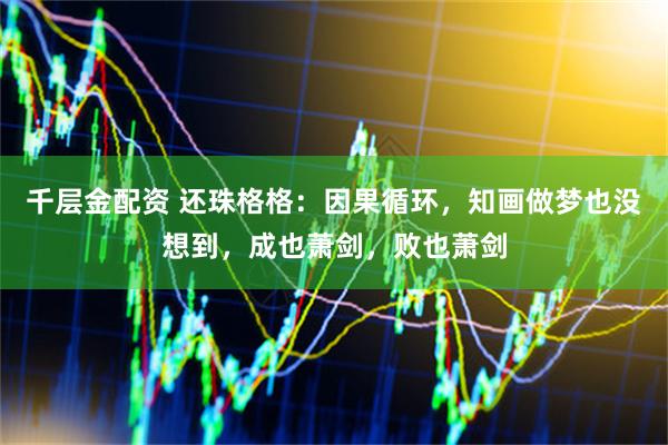千层金配资 还珠格格：因果循环，知画做梦也没想到，成也萧剑，败也萧剑